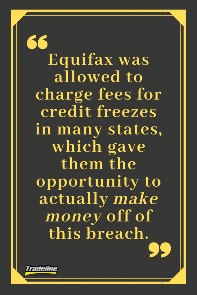 Equifax was allowed to charge fees for credit freezes in many states, which gave them the opportunity to actually make money off of this breach.