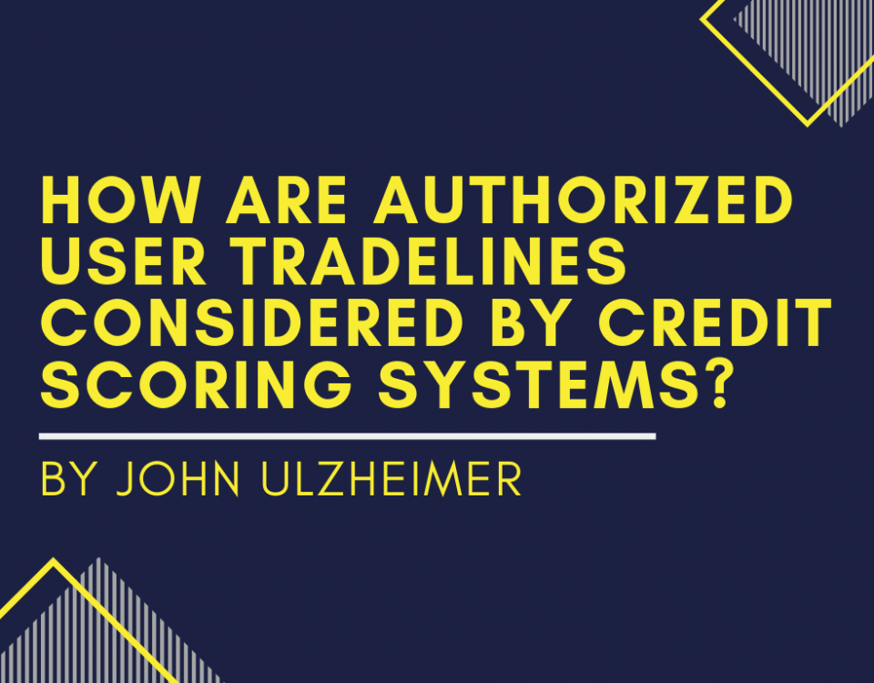 How Are Authorized User Tradelines Considered by Credit Scoring Systems? By John Ulzheimer