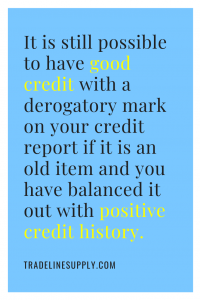 It is still possible to have good credit with a derogatory mark on your credit report if it is an old item and you have balanced it out with positive credit history.