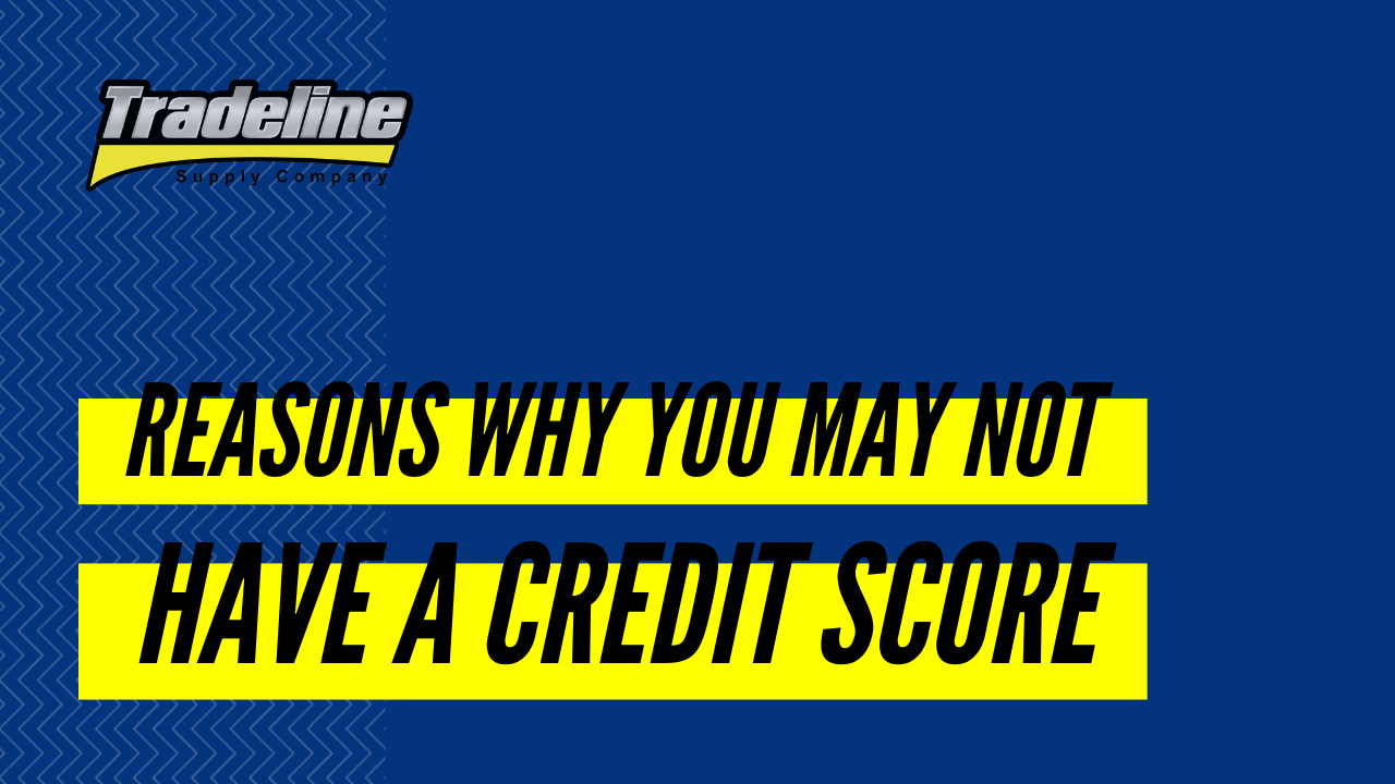 Reasons Why You May Not Have a Credit Score Tradeline Supply Company, LLC